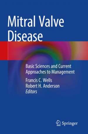 Mitral Valve Disease: Basic Sciences and Current Approaches to Management de Francis C. Wells