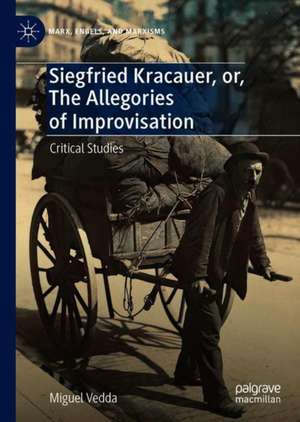 Siegfried Kracauer, or, The Allegories of Improvisation: Critical Studies de Miguel Vedda