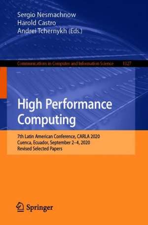 High Performance Computing: 7th Latin American Conference, CARLA 2020, Cuenca, Ecuador, September 2–4, 2020, Revised Selected Papers de Sergio Nesmachnow