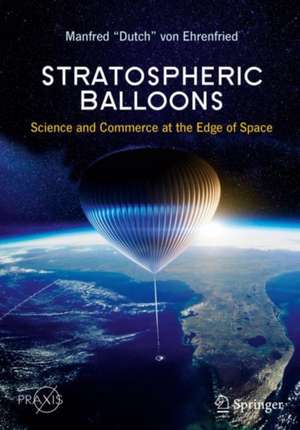 Stratospheric Balloons: Science and Commerce at the Edge of Space de Manfred “Dutch” von Ehrenfried