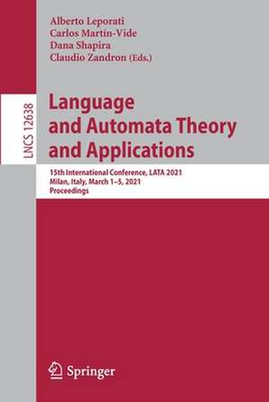 Language and Automata Theory and Applications: 15th International Conference, LATA 2021, Milan, Italy, March 1–5, 2021, Proceedings de Alberto Leporati