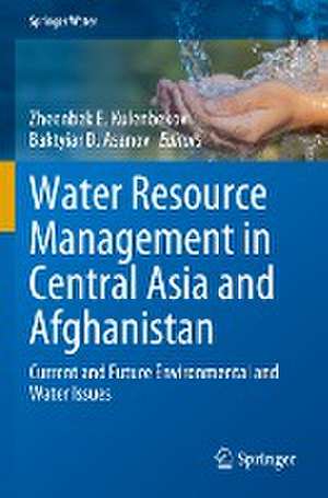 Water Resource Management in Central Asia and Afghanistan: Current and Future Environmental and Water Issues de Zheenbek E. Kulenbekov