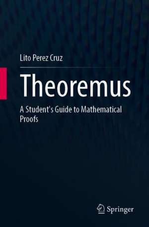 Theoremus: A Student's Guide to Mathematical Proofs de Lito Perez Cruz