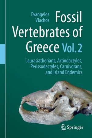 Fossil Vertebrates of Greece Vol. 2: Laurasiatherians, Artiodactyles, Perissodactyles, Carnivorans, and Island Endemics de Evangelos Vlachos