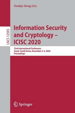 Information Security and Cryptology – ICISC 2020: 23rd International Conference, Seoul, South Korea, December 2–4, 2020, Proceedings de Deukjo Hong