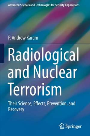 Radiological and Nuclear Terrorism: Their Science, Effects, Prevention, and Recovery de P. Andrew Karam