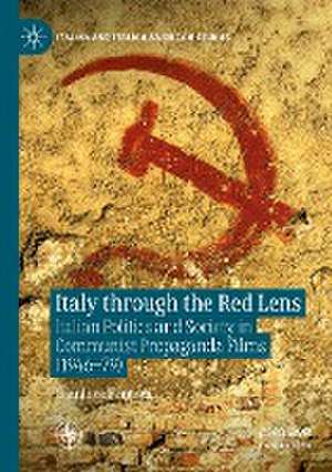 Italy through the Red Lens: Italian Politics and Society in Communist Propaganda Films (1946–79) de Gianluca Fantoni