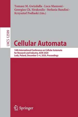 Cellular Automata: 14th International Conference on Cellular Automata for Research and Industry, ACRI 2020, Lodz, Poland, December 2–4, 2020, Proceedings de Tomasz M. Gwizdałła