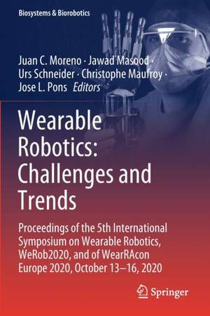 Wearable Robotics: Challenges and Trends: Proceedings of the 5th International Symposium on Wearable Robotics, WeRob2020, and of WearRAcon Europe 2020, October 13–16, 2020 de Juan C. Moreno