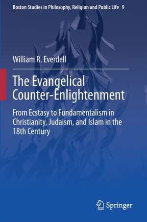 The Evangelical Counter-Enlightenment: From Ecstasy to Fundamentalism in Christianity, Judaism, and Islam in the 18th Century de William R. Everdell