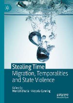 Stealing Time: Migration, Temporalities and State Violence de Monish Bhatia