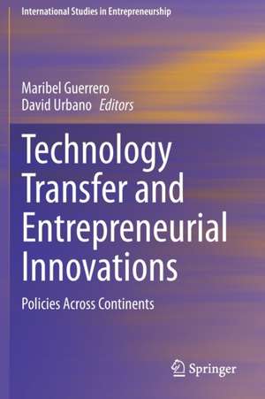 Technology Transfer and Entrepreneurial Innovations: Policies Across Continents de Maribel Guerrero