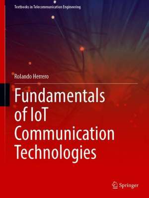 Fundamentals of IoT Communication Technologies de Rolando Herrero