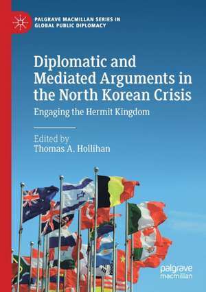 Diplomatic and Mediated Arguments in the North Korean Crisis: Engaging the Hermit Kingdom de Thomas A. Hollihan