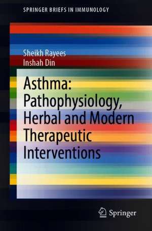 Asthma: Pathophysiology, Herbal and Modern Therapeutic Interventions de Sheikh Rayees