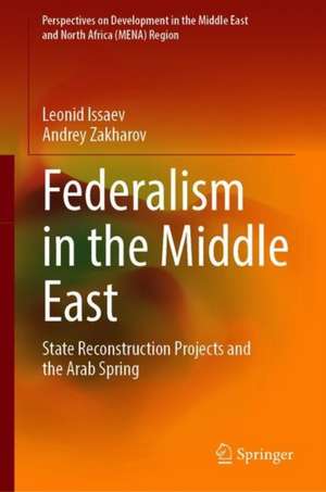 Federalism in the Middle East: State Reconstruction Projects and the Arab Spring de Leonid Issaev