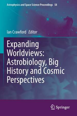 Expanding Worldviews: Astrobiology, Big History and Cosmic Perspectives de Ian Crawford