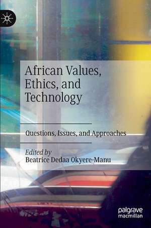 African Values, Ethics, and Technology: Questions, Issues, and Approaches de Beatrice Dedaa Okyere-Manu