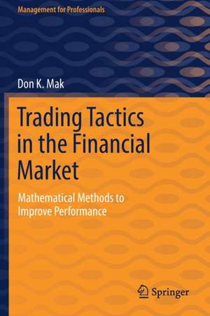 Trading Tactics in the Financial Market: Mathematical Methods to Improve Performance de Don K. Mak