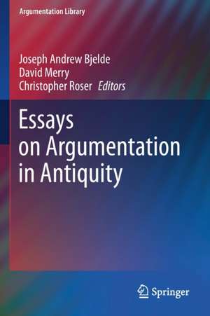 Essays on Argumentation in Antiquity de Joseph Andrew Bjelde