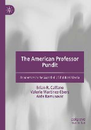 The American Professor Pundit: Academics in the World of US Political Media de Brian R. Calfano