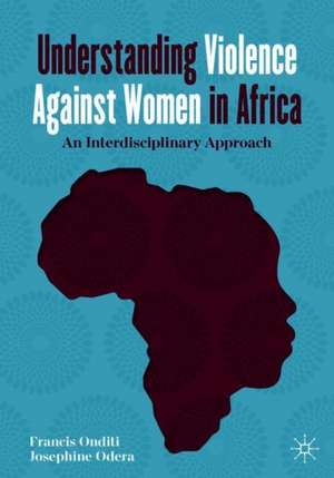 Understanding Violence Against Women in Africa: An Interdisciplinary Approach de Francis Onditi