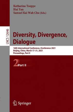 Diversity, Divergence, Dialogue: 16th International Conference, iConference 2021, Beijing, China, March 17–31, 2021, Proceedings, Part II de Katharina Toeppe