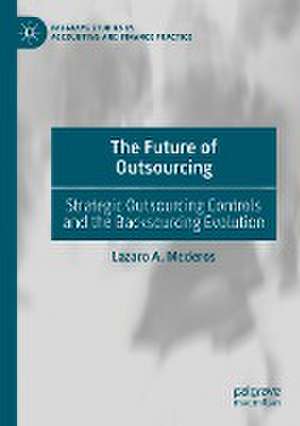 The Future of Outsourcing: Strategic Outsourcing Controls and the Backsourcing Evolution de Lazaro A. Mederos