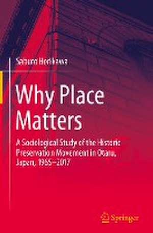 Why Place Matters: A Sociological Study of the Historic Preservation Movement in Otaru, Japan, 1965–2017 de Saburo Horikawa
