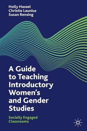 A Guide to Teaching Introductory Women’s and Gender Studies: Socially Engaged Classrooms de Holly Hassel