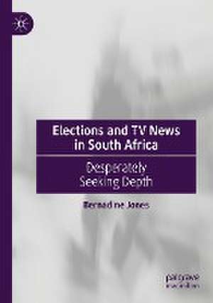 Elections and TV News in South Africa: Desperately Seeking Depth de Bernadine Jones