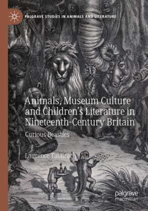 Animals, Museum Culture and Children’s Literature in Nineteenth-Century Britain: Curious Beasties de Laurence Talairach