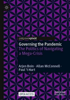 Governing the Pandemic: The Politics of Navigating a Mega-Crisis de Arjen Boin