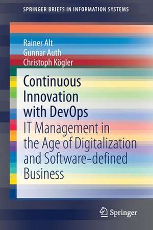 Continuous Innovation with DevOps: IT Management in the Age of Digitalization and Software-defined Business de Rainer Alt