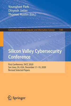 Silicon Valley Cybersecurity Conference: First Conference, SVCC 2020, San Jose, CA, USA, December 17–19, 2020, Revised Selected Papers de Younghee Park