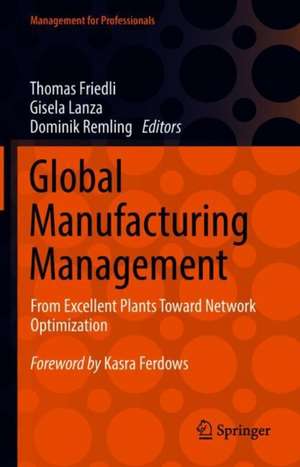 Global Manufacturing Management: From Excellent Plants Toward Network Optimization de Thomas Friedli