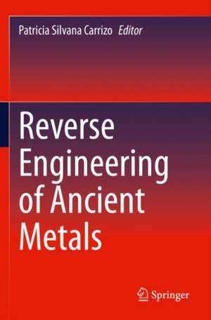 Reverse Engineering of Ancient Metals de Patricia Silvana Carrizo