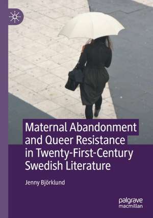 Maternal Abandonment and Queer Resistance in Twenty-First-Century Swedish Literature de Jenny Björklund