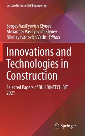 Innovations and Technologies in Construction: Selected Papers of BUILDINTECH BIT 2021 de Sergey Vasil'yevich Klyuev