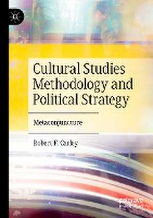 Cultural Studies Methodology and Political Strategy: Metaconjuncture de Robert F. Carley