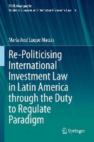 Re-Politicising International Investment Law in Latin America through the Duty to Regulate Paradigm de María José Luque Macías