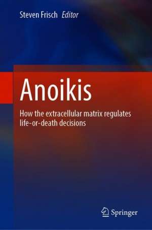 Anoikis: How the Extracellular Matrix Regulates Life-or-Death Decisions de Steven M. Frisch