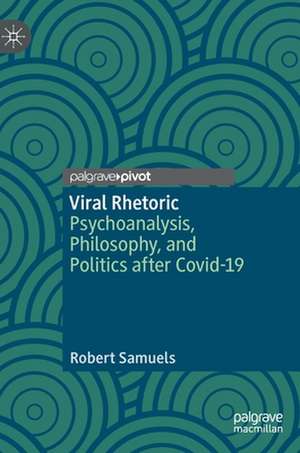 Viral Rhetoric: Psychoanalysis, Philosophy, and Politics after Covid-19 de Robert Samuels