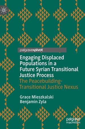 Engaging Displaced Populations in a Future Syrian Transitional Justice Process: The Peacebuilding-Transitional Justice Nexus de Grace Mieszkalski