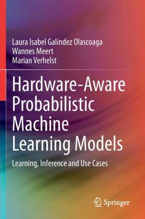 Hardware-Aware Probabilistic Machine Learning Models: Learning, Inference and Use Cases de Laura Isabel Galindez Olascoaga