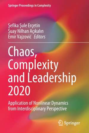 Chaos, Complexity and Leadership 2020: Application of Nonlinear Dynamics from Interdisciplinary Perspective de Şefika Şule Erçetin