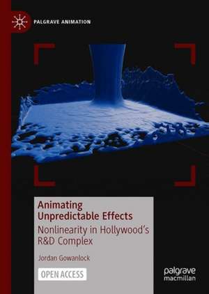 Animating Unpredictable Effects: Nonlinearity in Hollywood’s R&D Complex de Jordan Gowanlock