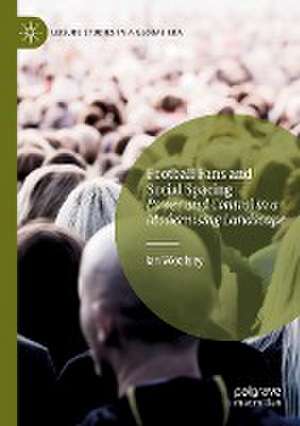 Football Fans and Social Spacing: Power and Control in a Modernising Landscape de Ian Woolsey