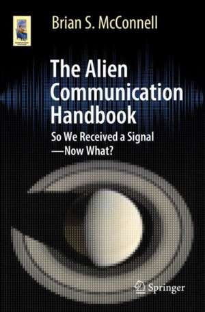 The Alien Communication Handbook: So We Received a Signal—Now What? de Brian S. McConnell