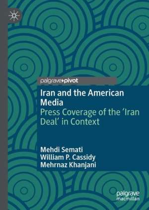 Iran and the American Media: Press Coverage of the ‘Iran Deal’ in Context de Mehdi Semati